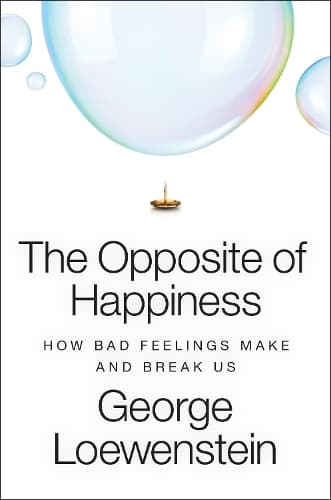 The Opposite of Happiness: How Bad Feelings Make and Break Us