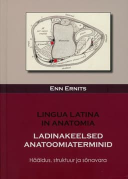 LINGUA LATINA IN ANATOMIA. LADINAKEELSED ANATOOMIATERMINID. Hääldus, struktuur ja sõnavara