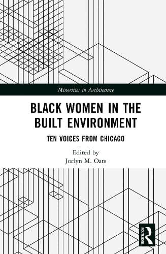 Black Women in the Built Environment: Ten Voices from Chicago