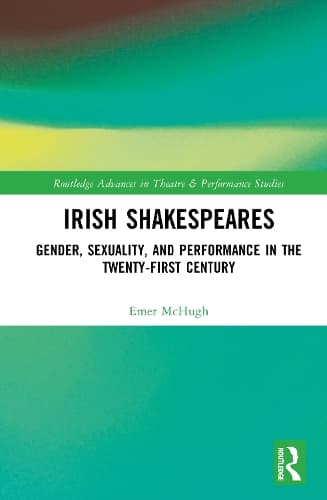 Irish Shakespeares: Gender, Sexuality, and Performance in the Twenty-First Century