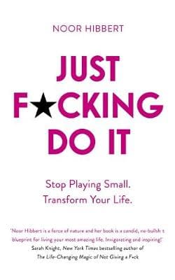 Just F*cking Do It: Stop Playing Small And Have An Extraordinary Life