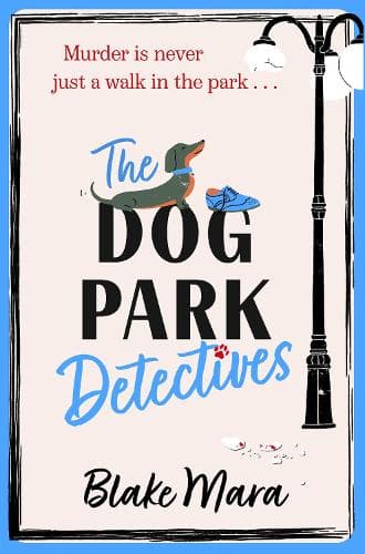 The Dog Park Detectives: Murder is never just a walk in the park . . .