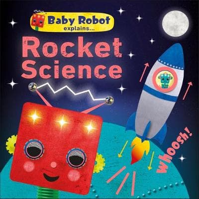 Baby Robot Explains... Rocket Science: Big Ideas for Little Learners