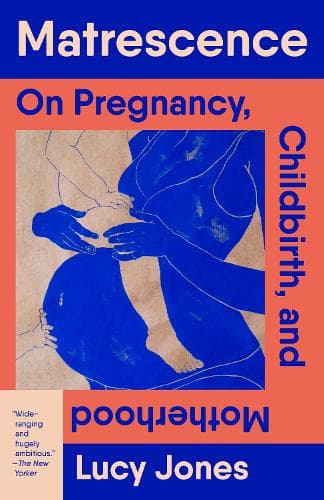 Matrescence: On Pregnancy, Childbirth, and Motherhood