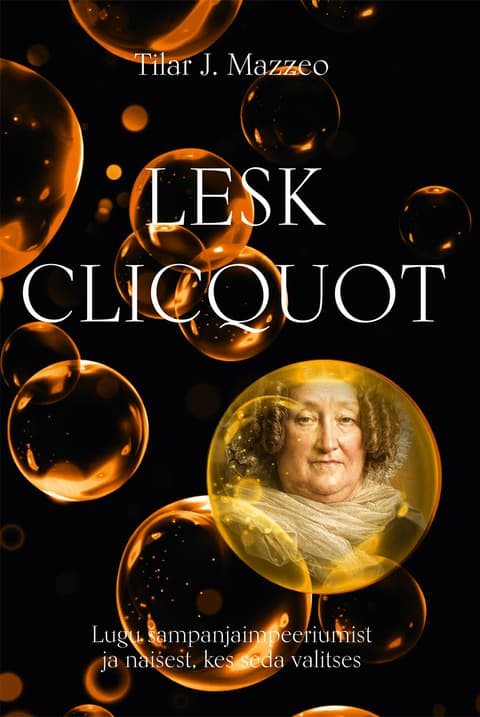 Lesk Clicquot. Lugu šampanjaimpeeriumist ja naisest, kes seda valitses