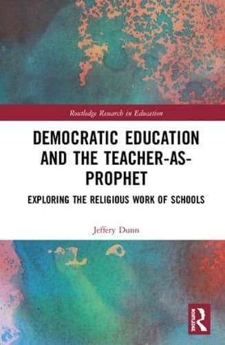 Democratic Education and the Teacher-As-Prophet: Exploring the Religious Work of Schools