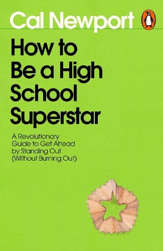 How to Be a High School Superstar: A Revolutionary Guide to Get Ahead by Standing Out (Without Burning Out)
