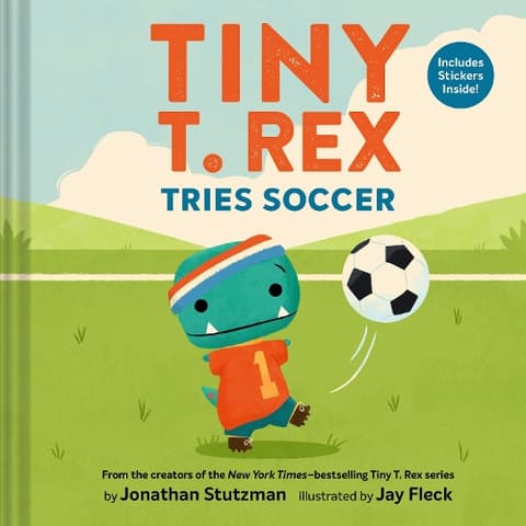Tiny T. Rex Tries Soccer: A Tiny T. Rex Book—Includes Stickers Inside!