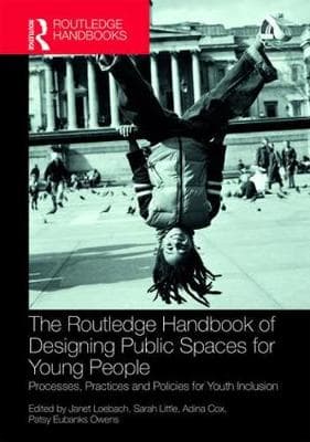 The Routledge Handbook of Designing Public Spaces for Young People: Processes, Practices and Policies for Youth Inclusion