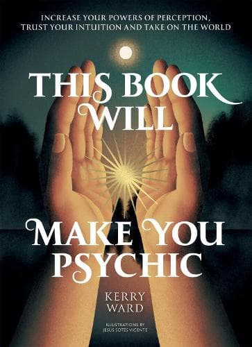 This Book Will Make You Psychic: Increase your powers of perception, trust your intuition and take on the world