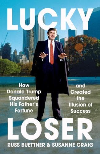 Lucky Loser: How Donald Trump Squandered His Father's Fortune and Created the Illusion of Success