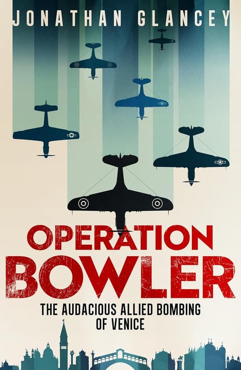 Operation Bowler: The Audacious Allied Bombing of Venice