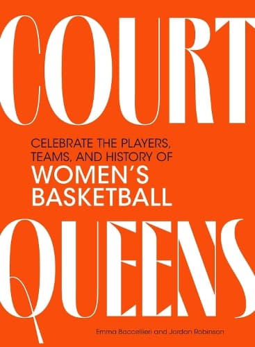 Court Queens: Celebrate the Players, Teams, and History of Women’s Basketball