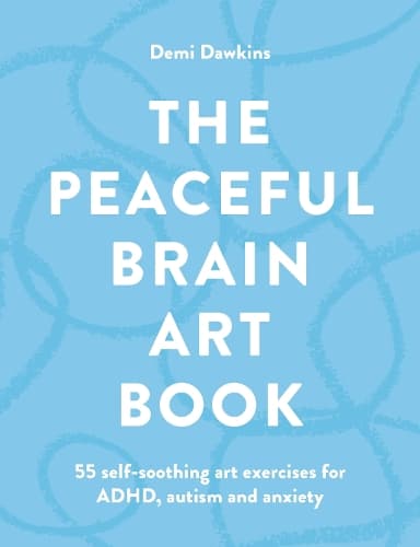 The Peaceful Brain Art Book: 55 self-soothing art exercises for ADHD, autism and anxiety