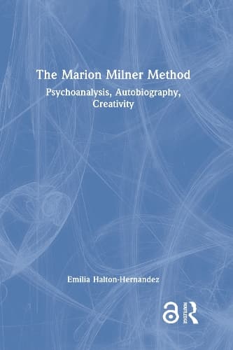 The Marion Milner Method: Psychoanalysis, Autobiography, Creativity