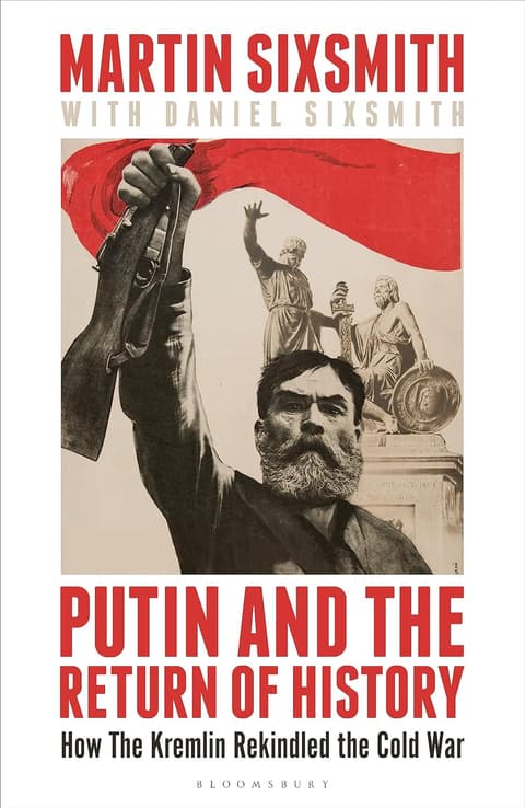 Putin and the Return of History. How the Kremlin Rekindled the Cold War
