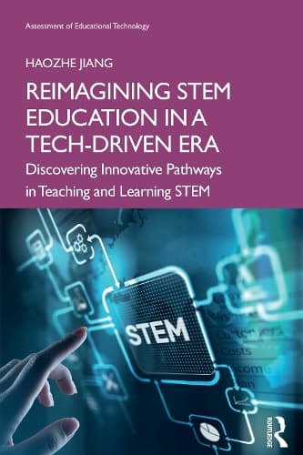 Reimagining STEM Education in a Tech-Driven Era: Discovering Innovative Pathways in Teaching and Learning STEM