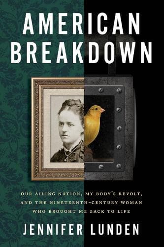 American Breakdown: Our Ailing Nation, My Body´s Revolt, and the Nineteenth-Century Woman Who Brought Me Back to Life