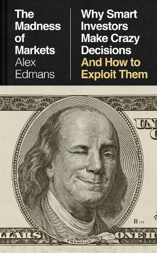 The Madness of Markets: Why Smart Investors Make Crazy Decisions – And How to Exploit Them