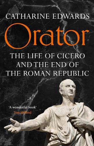 Orator: The Life of Cicero and the End of the Roman Republic