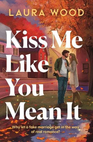 Kiss Me Like You Mean It: A hilarious and cosy small town romance with fake dating and an older brother's best friend
