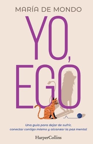 Yo, Ego (My Ego and Me): Una Guía Para Dejar de Sufrir, Conectar Contigo Mismo Y Alcanzar La Paz Mental (a Guide to Stop Suffering, Connect with Yourself and Achieve Peace of Mind)