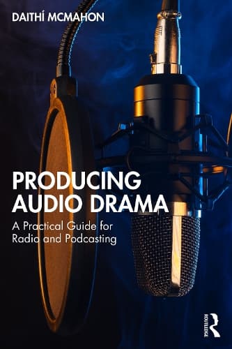 Producing Audio Drama: A Practical Guide for Radio and Podcasting
