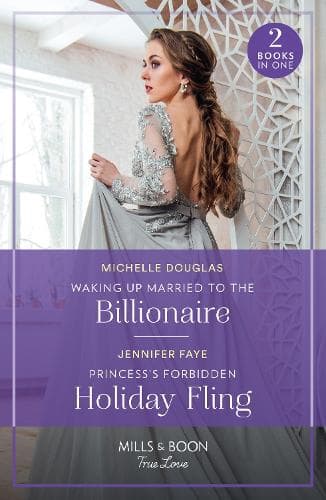 Waking Up Married To The Billionaire / Princess's Forbidden Holiday Fling: Waking Up Married to the Billionaire / Princess's Forbidden Holiday Fling (Princesses of Rydiania) (Mills & Boon True Love)
