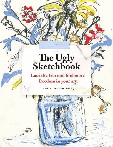 The Ugly Sketchbook: Lose the fear and find more freedom in your art