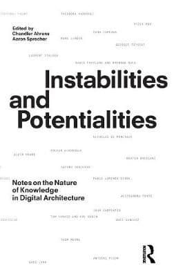 Instabilities and Potentialities: Notes on the Nature of Knowledge in Digital Architecture