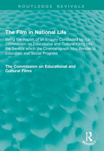 The Film in National Life: Being the Report of an Enquiry Conducted by the Commission on Educational and Cultural Films into the Service which the Cinematograph May Render to Education and Social Progress