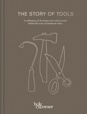 The Story of Tools: A celebration of the beauty and craftsmanship behind the tools of handmade trades
