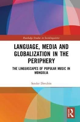 Language, Media and Globalization in the Periphery: The Linguascapes of Popular Music in Mongolia