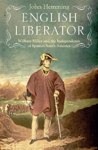 English Liberator: William Miller and the Independence of Spanish South America