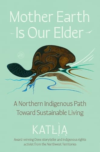 Mother Earth Is Our Elder: A Northern Indigenous Path Toward Sustainable Living