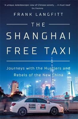 The Shanghai Free Taxi: Journeys with the Hustlers and Rebels of the New China