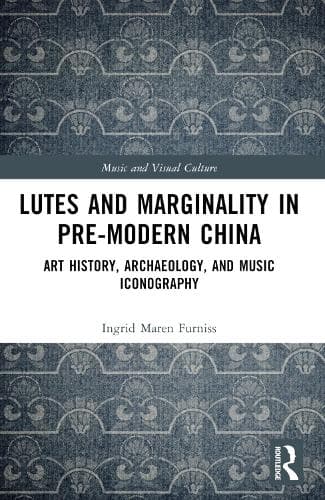 Lutes and Marginality in Pre-Modern China: Art History, Archaeology, and Music Iconography