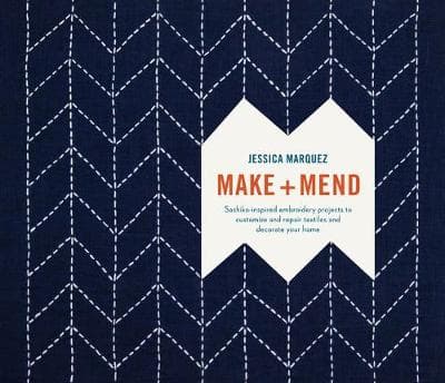 Make and Mend: Sashiko-Inspired Embroidery Projects to Customize and Repair Textiles and Decorate Your Home