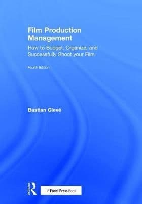 Film Production Management: How to Budget, Organize and Successfully Shoot your Film