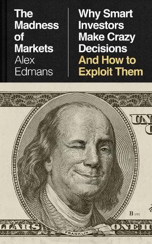 The Madness of Markets: Why Smart Investors Make Crazy Decisions--and How to Exploit Them