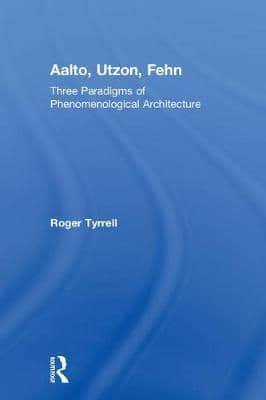 Aalto, Utzon, Fehn: Three Paradigms of Phenomenological Architecture