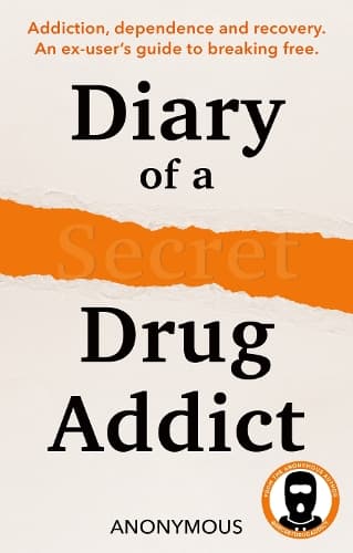Diary of a Secret Drug Addict: Addiction, dependence and recovery. An ex-user’s guide to breaking free.