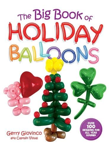 The Big Book of Holiday Balloons: Over 100 Designs for All Year Round!