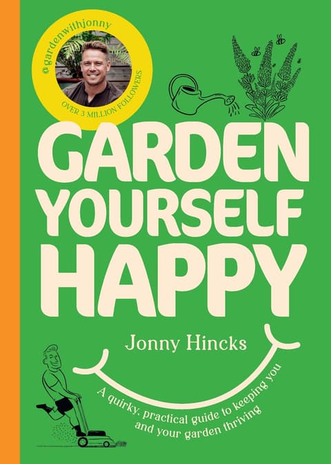 Garden Yourself Happy: A Quirky, Practical Guide to Keeping You and Your Garden Thriving