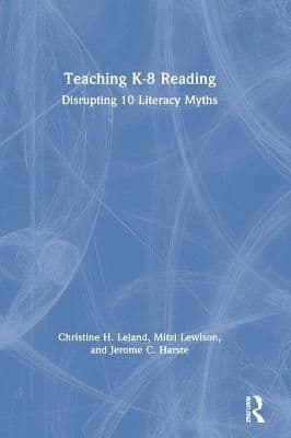Teaching K-8 Reading: Disrupting 10 Literacy Myths