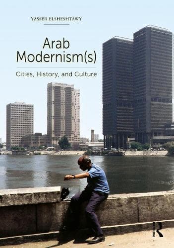 Arab Modernism(s): Cities, History, and Culture