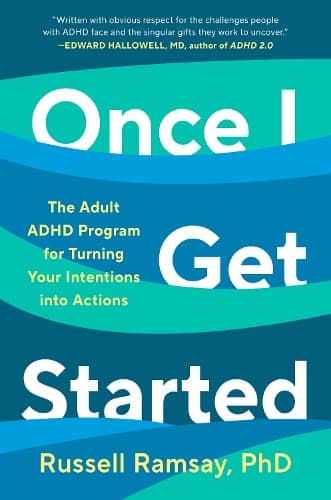 Once I Get Started: The Adult ADHD Program for Turning Your Intentions into Actions