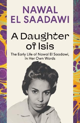 A Daughter of Isis: The Early Life of Nawal El Saadawi, In Her Own Words