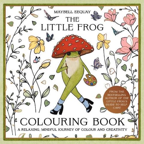 The Little Frog Colouring Book: A Relaxing, Mindful Journey of Colour and Creativity Featuring Affirmations from the Internet’s Beloved Mushroom Frog