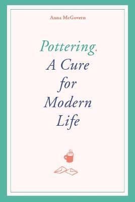 Pottering: A Cure for Modern Life